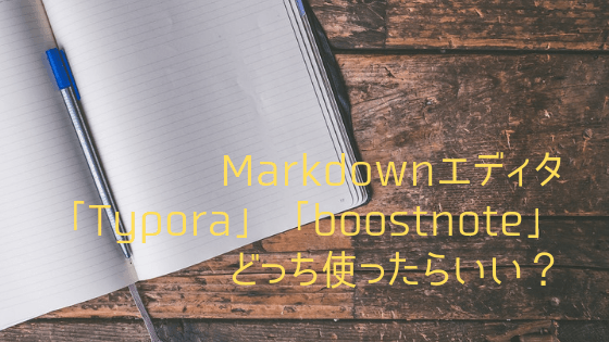 Markdownエディタ「Typora」「boostnote」どっち使ったらいい？比較してみた