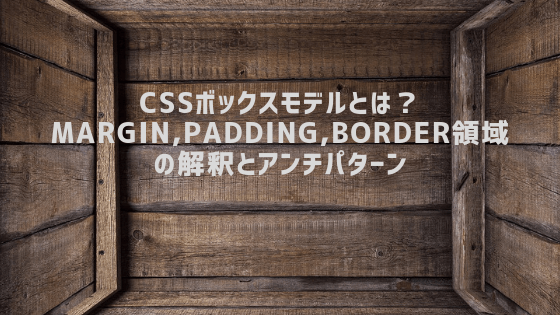 CSSボックスモデルとは？margin,padding,border領域の解釈とアンチパターン