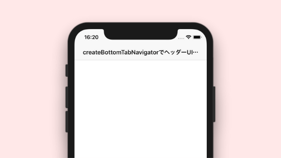 React NavigationのcreateBottomTabNavigatorでヘッダーUIを表示する方法